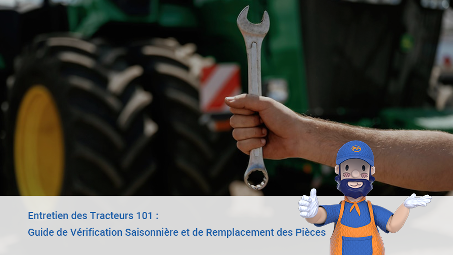 Entretien du Tracteur 101 : Guide de Vérification Saisonnière et de Remplacement des Pièces