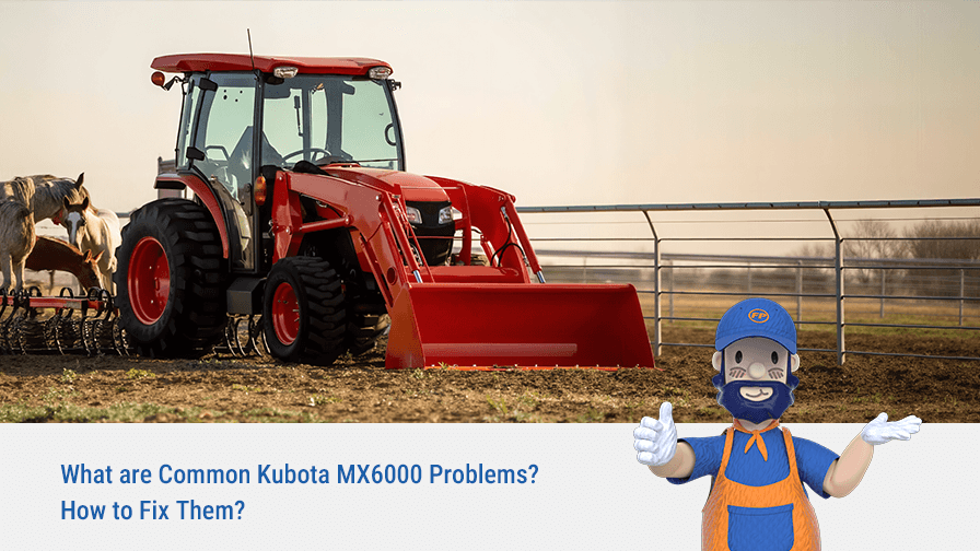 What are Common Kubota MX6000 Problems? How to Fix Them?