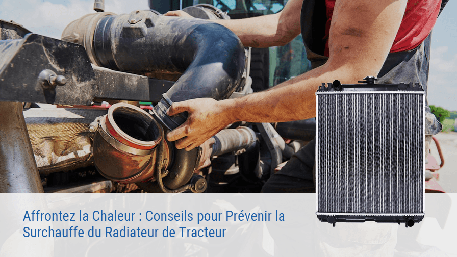 Affrontez la Chaleur : Conseils pour Prévenir la Surchauffe du Radiateur de Tracteur