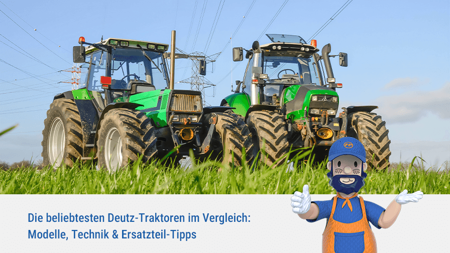 Die beliebtesten Deutz-Traktoren im Vergleich: Modelle, Technik & Ersatzteil-Tipps