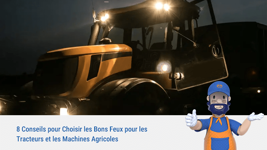 8 Conseils pour Choisir les Bons Feux pour les Tracteurs et les Machines Agricoles