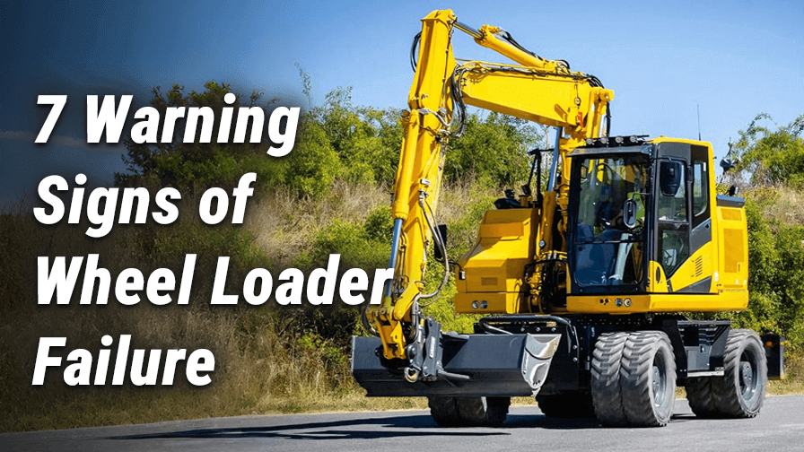 7 Warning Signs of Wheel Loader Failure