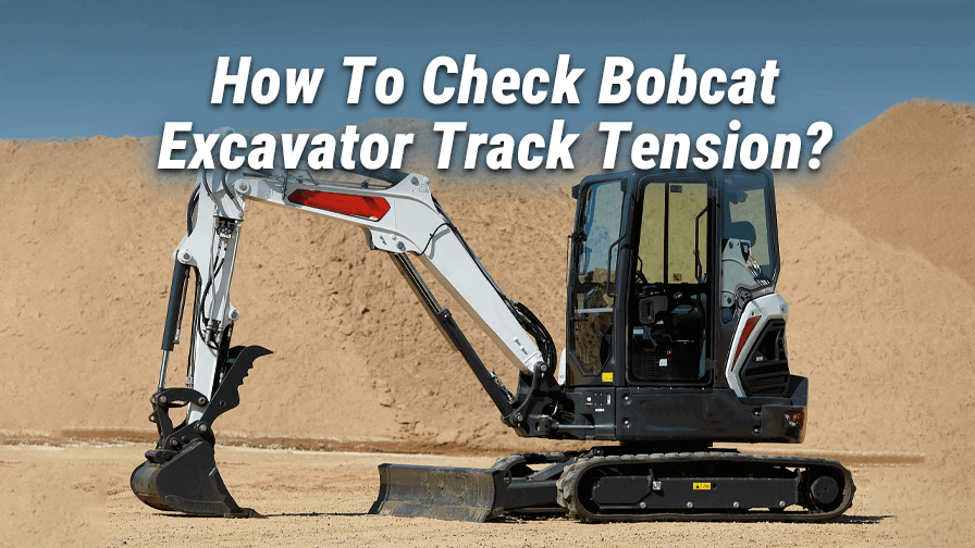 How To Check Bobcat Excavator Track Tension?