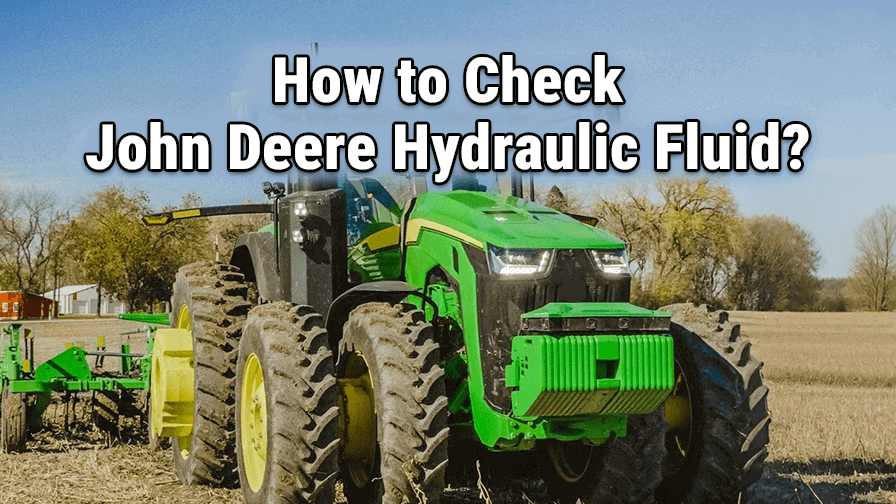 How to Check Hydraulic Fluid on Your John Deere Tractor?