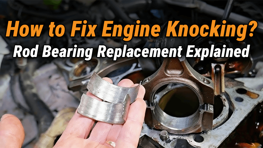 How to Fix Engine Knocking? Rod Bearing Replacement Explained