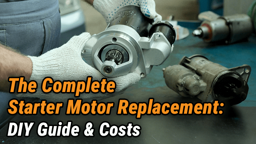 The Complete Starter Motor Replacement: DIY Guide & Costs