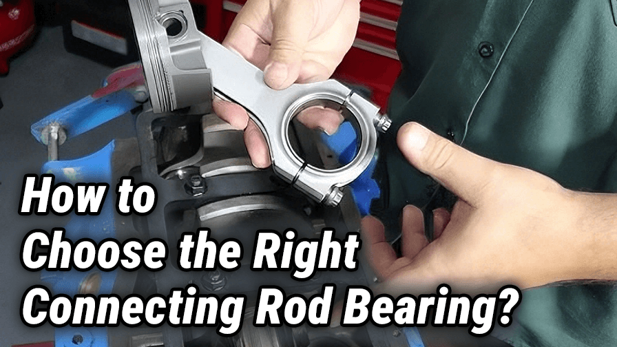 How to Choose the Right Connecting Rod Bearing?