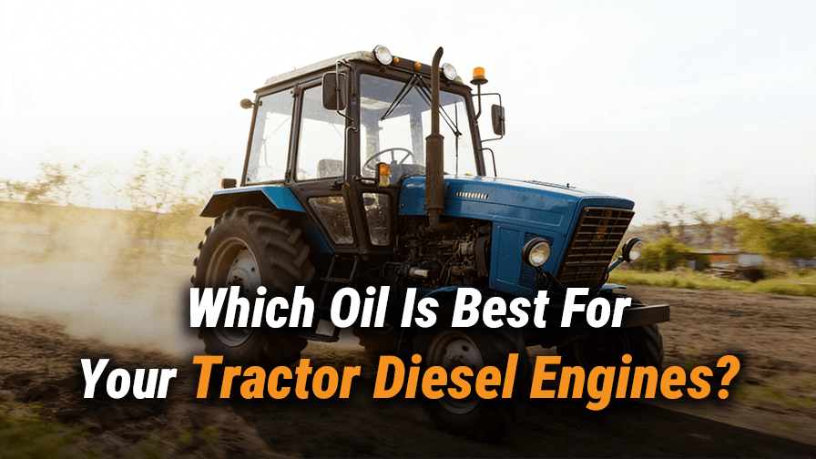 Which Oil Is Best For Your Tractor Diesel Engines?
