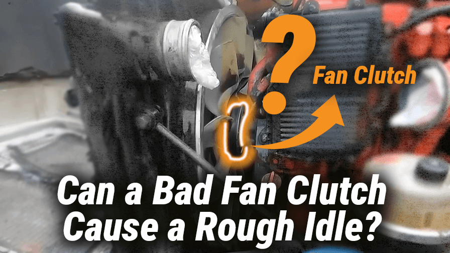 Can a Bad Fan Clutch Cause a Rough Idle?