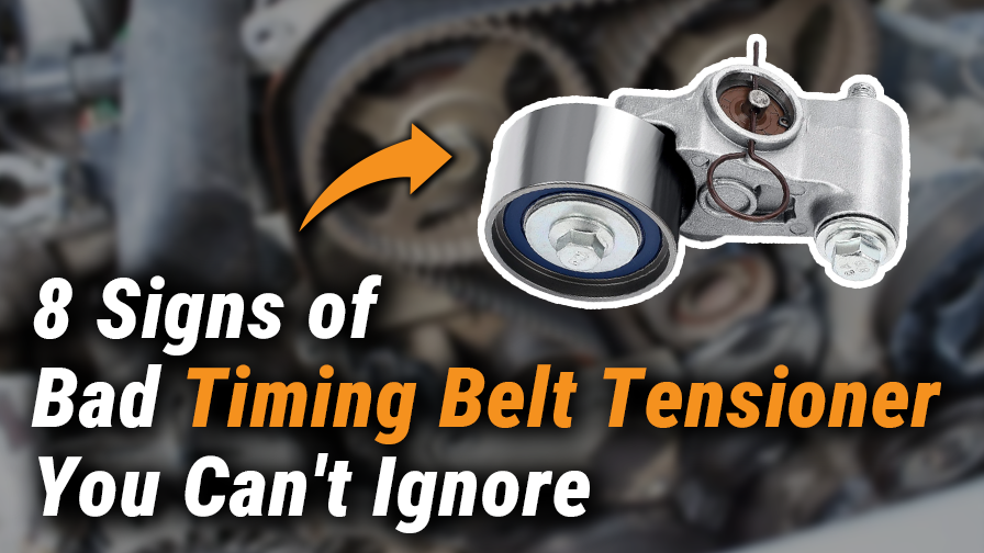 8 Signs of Bad Timing Belt Tensioner You Can’t Ignore