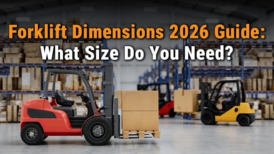 Forklift Dimensions 2026 Guide: What Size Do You Need?