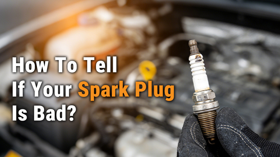 How To Tell If Your Spark Plug Is Bad?