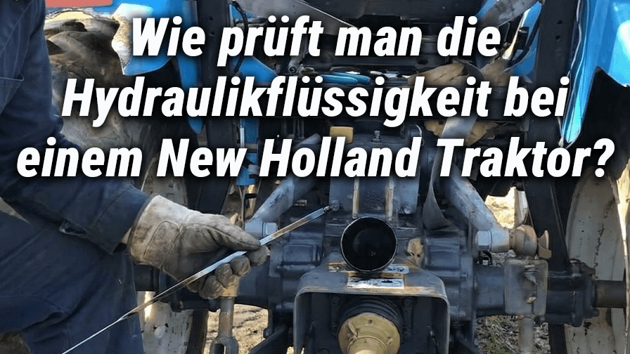 Wie prüft man die Hydraulikflüssigkeit bei einem New Holland Traktor?