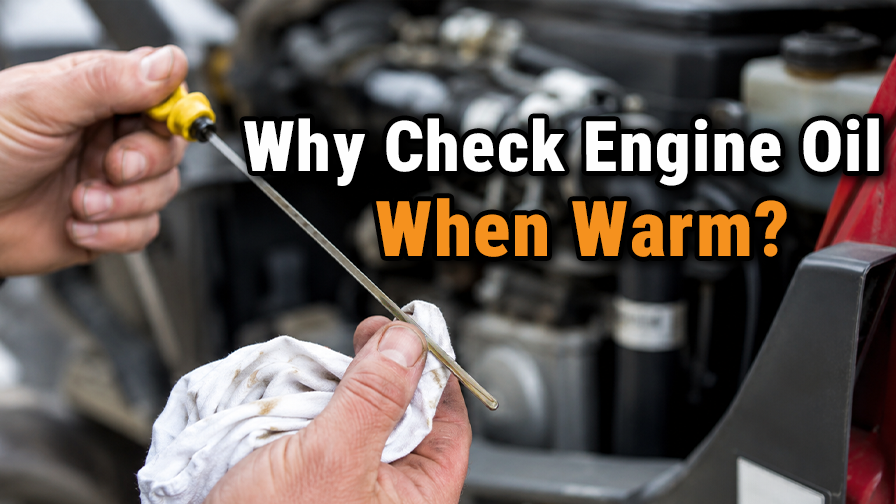 Why Check Engine Oil When Warm?